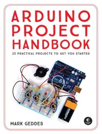 Arduino Project Handbook:25 Practical Projects to Get You Started