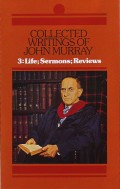Collected Writings Of John Murray 3 : Life, Sermons, Reviews