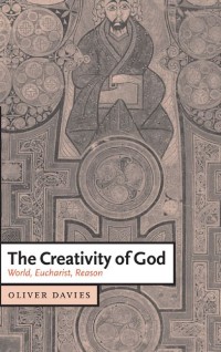 Creativity of God, the : World, Eucharist, Reason