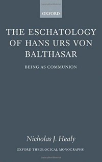 Eschatology of Hans Urs von Balthasar, The : Being as Communion