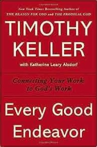 Every Good Endeavour : Connecting Your Work to God's Work