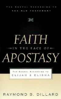Faith In The Face Of Apostasy : The Gospel According To Elijah & Elisha