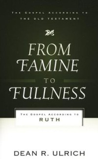 From Famine To Fullness : The Gospel According To Ruth