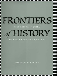 Frontiers of History : Historical Inquiry in the Twentieth Century