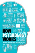 How Psychology Works : Theories and Therapies for Everyday Life