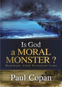 God A Moral Monster, Is?: Memahami Allah Perjanjian Lama