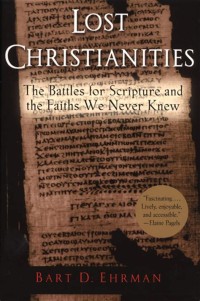 Lost Christianities: The Battles for Scripture and the Faiths We Never Knew