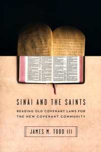 Sinai And The Saints: Reading Old Covenant Laws For The New Covenant Community